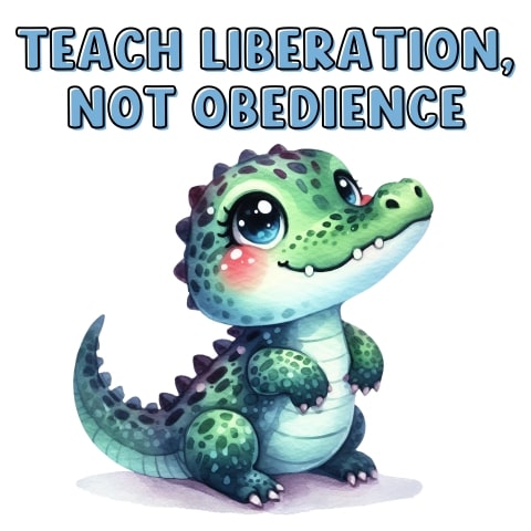 Teach Liberation Not Obedience Cute Alligator Art