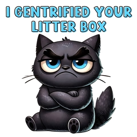 I Gentrified Your Litter Box Funny Black Cat Art