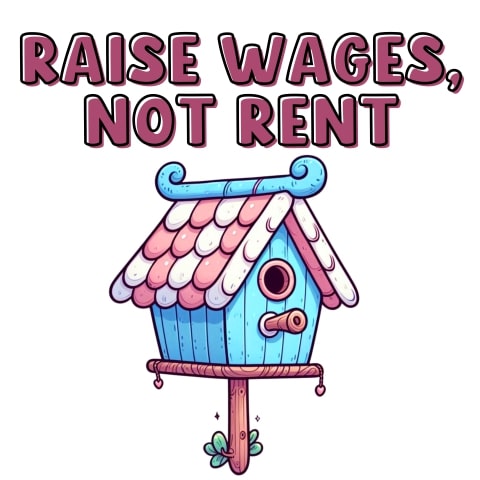 Raise Wages Not Rent Cute Birdhouse Art