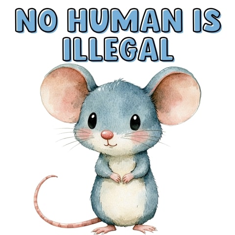 No Human Is Illegal Cute Mouse Art