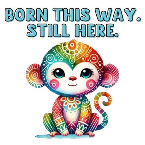 Born This Way Still Here Cute Monkey LGBTQ Pride Art