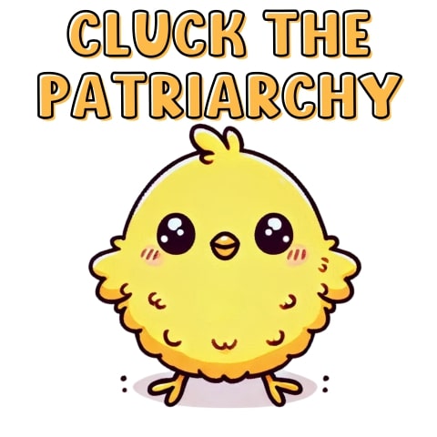 Cluck The Patriarchy Cute Chick Feminist Art