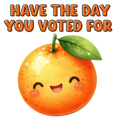 Have The Day You Voted For Cute Orange Art