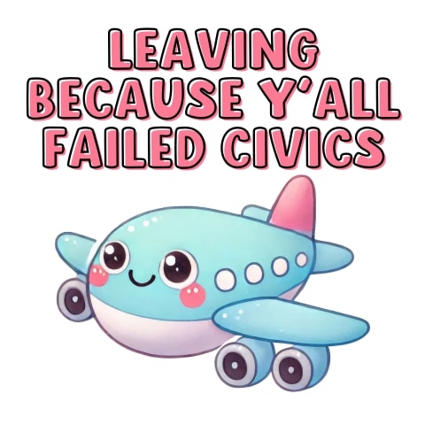 Leaving Because Y'all Failed Civics Cute Airplane Art